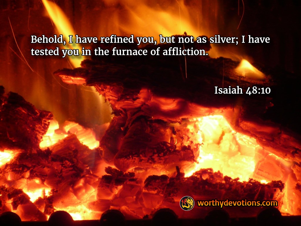 You are chosen in the furnace of affliction! Worthy Christian
