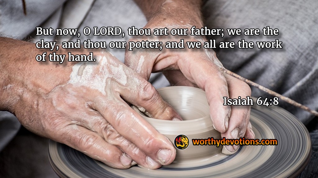 He is the potter, we are the clay! Worthy Christian Devotions Daily Devotional